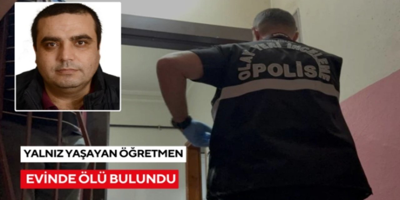Olay Yeri İncelemesi Sürüyor: Yalnız Yaşayan Öğretmen Evinde Ölü Bulundu