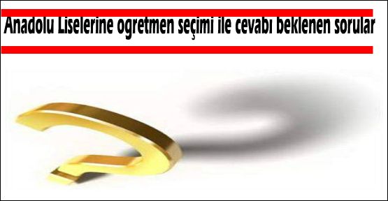 Anadolu Liselerine öğretmen seçimi ile cevabı beklenen sorular
