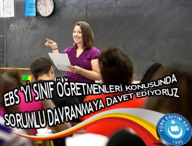 EBS 'Yİ SINIF ÖĞRETMENLERİ KONUSUNDA SORUMLU DAVRANMAYA DAVET EDİYORUZ