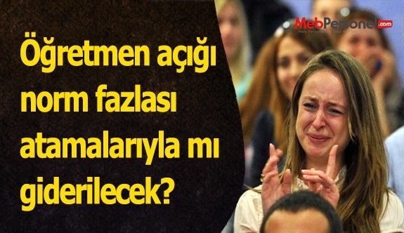 Öğretmen açığı norm fazlası atamalarıyla mı giderilecek?