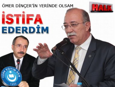 ÖMER DİNÇER’İN YERİNDE OLSAM İSTİFA EDERDİM
