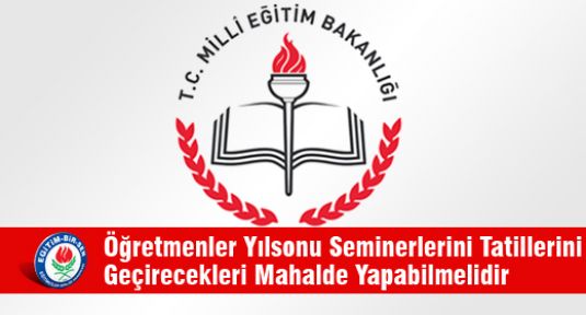 Öğretmenler Yılsonu Seminerlerini Tatillerini Geçirecekleri Mahalde Yapabilmelidir