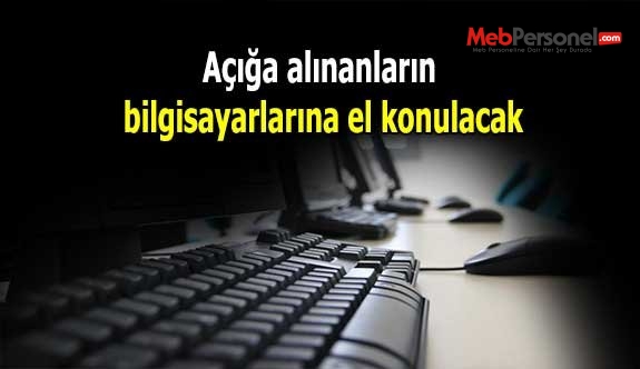 Açığa alınanların bilgisayarlarına el konulacak