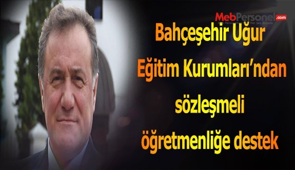 Bahçeşehir Uğur Eğitim Kurumları’ndan sözleşmeli öğretmenliğe destek