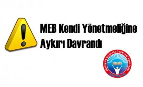 MEB KENDİ YÖNETMELİĞİNE AYKIRI DAVRANDI...