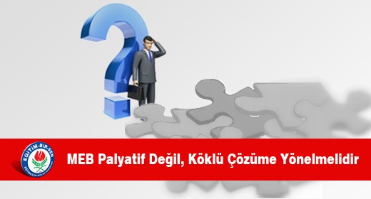 MEB Palyatif Değil, Köklü Çözüme Yönelmelidir