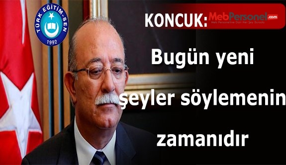 KONCUK: BUGÜN YENİ ŞEYLER SÖYLEMENİN ZAMANIDIR