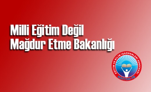 MİLLİ EĞİTİM DEĞİL MAĞDUR ETME BAKANLIĞI