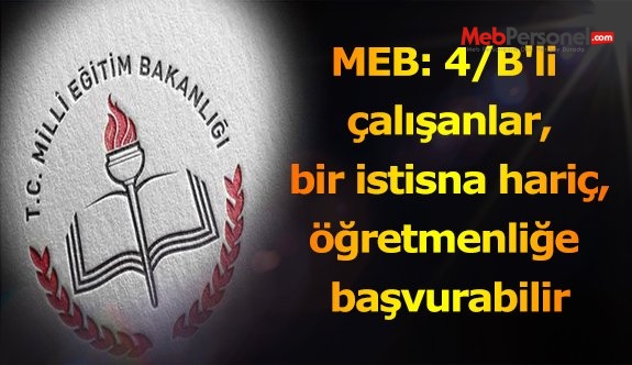 MEB: 4/B'li çalışanlar, bir istisna hariç, öğretmenliğe başvurabilir