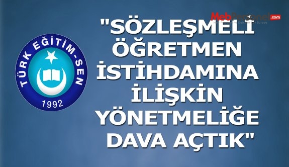 "SÖZLEŞMELİ ÖĞRETMEN İSTİHDAMINA İLİŞKİN YÖNETMELİĞE DAVA AÇTIK"