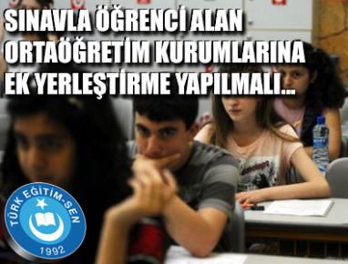 SINAVLA ÖĞRENCİ ALAN ORTAÖĞRETİM KURUMLARINA EK YERLEŞTİRME YAPILMALI...