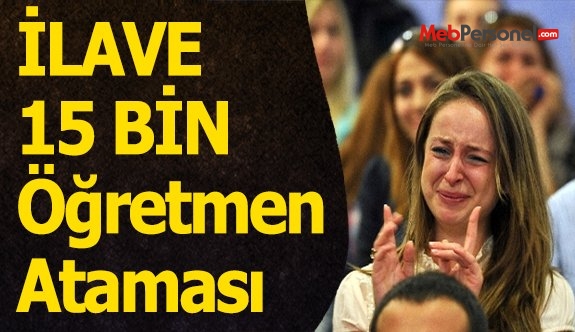 İlave 15 bin öğretmen atanacak