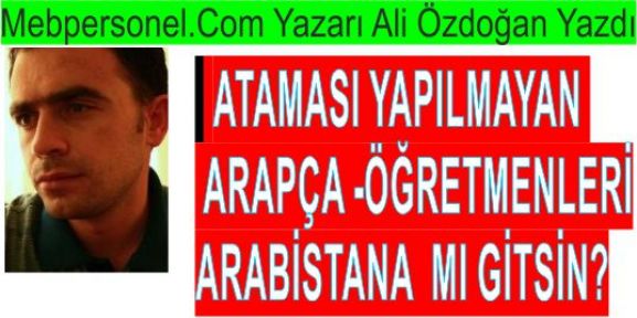 ATAMASI YAPILMAYAN ARAPÇA ÖĞRETMENLERİ ARABİSTANA MI GİTSİN?