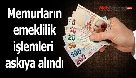 Memurların emeklilik işlemleri askıya alınıdı