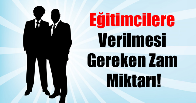 Eğitimcilere Verilmesi Gereken Zam Miktarı!