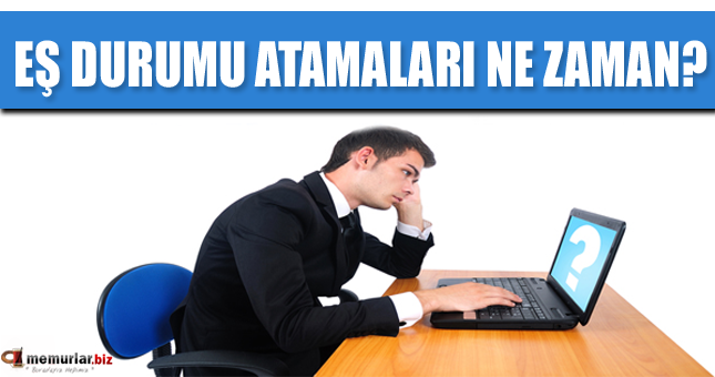 EŞ DURUMU ATAMALARI NE ZAMAN?