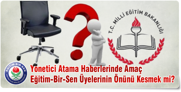 Yönetici Atama Haberlerinde Amaç Eğitim-Bir-Sen Üyelerinin Önünü Kesmek mi?