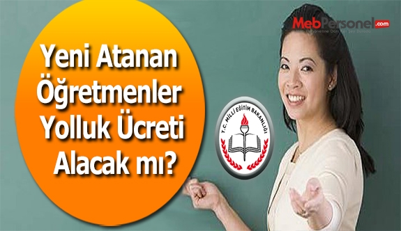 Yeni Atanan Öğretmenler Yolluk Ücreti Alacak mı?