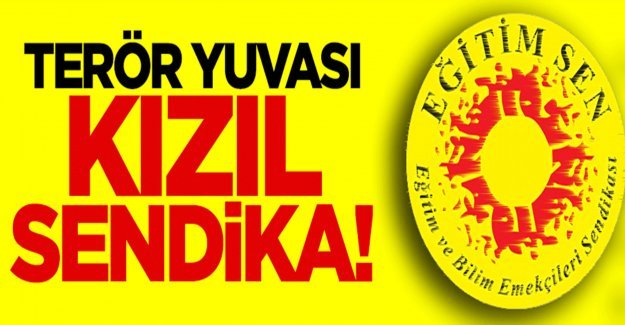 Terör yuvası ''Kızıl Sendika''