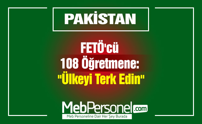 FETÖ'cü 108 Öğretmene: ''Ülkeyi Terk Edin''