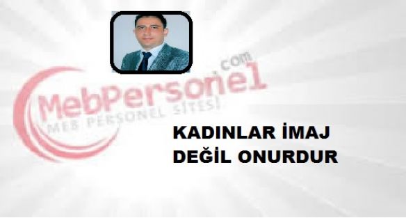 KADINLAR İMAJ DEĞİL ONURDUR