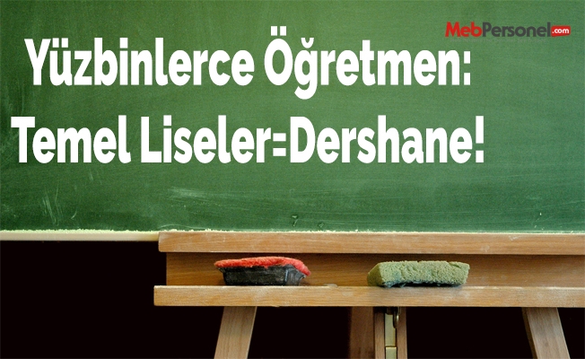 Yüz binlerce öğretmen: Temel liseler = Dershane!