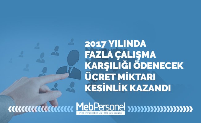 2017 YILINDA FAZLA ÇALIŞMA KARŞILIĞI ÖDENECEK ÜCRET MİKTARI KESİNLİK KAZANDI