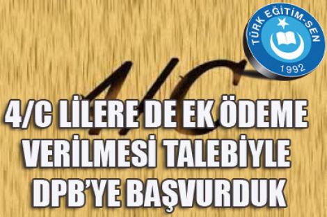 4/C LİLERE DE EK ÖDEME VERİLMESİ TALEBİYLE DPB’YE BAŞVURDUK