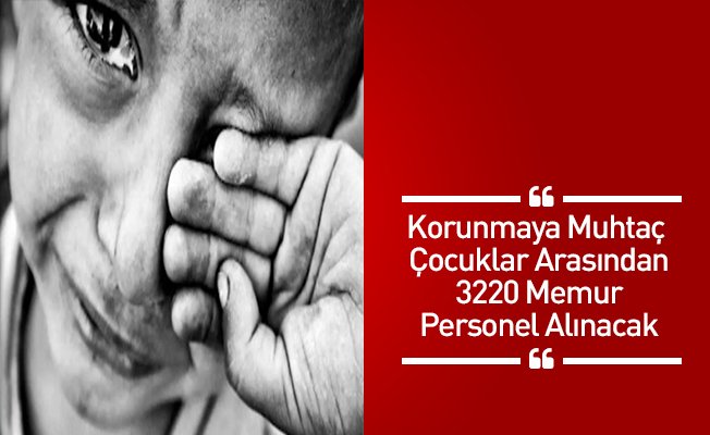 Korunmaya Muhtaç Çocuklar Arasından 3220 Memur Personel Alınacak