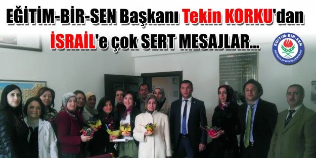 EĞİTİM-BİR-SEN Başkanı Tekin KORKU'dan İsrail'e çok sert mesajlar...