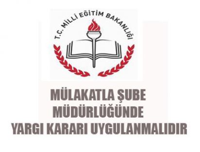 MÜLAKATLA ŞUBE MÜDÜRLÜĞÜNDE YARGI KARARI UYGULANMALIDIR