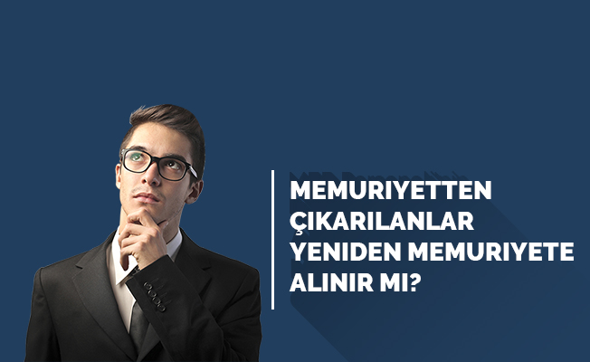 Memuriyetten çıkarılanlar yeniden memuriyete alınır mı?