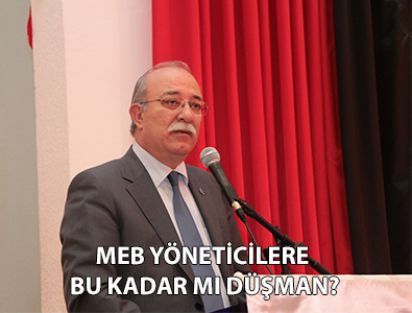 MEB YÖNETİCİLERE BU KADAR MI DÜŞMAN?