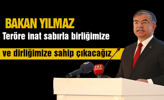 Yılmaz: Teröre inat sabırla birliğimize ve dirliğimize sahip çıkacağız