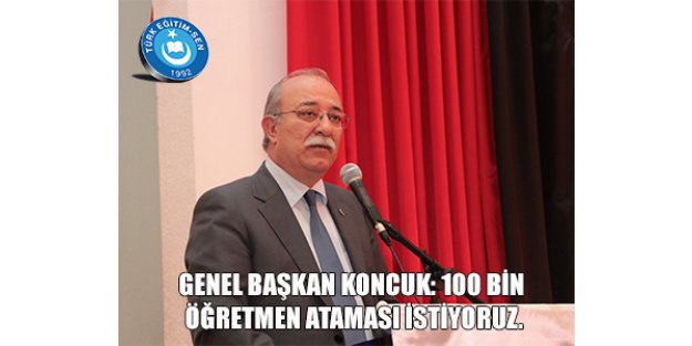 KONCUK: 100 BİN ÖĞRETMEN ATAMASI İSTİYORUZ