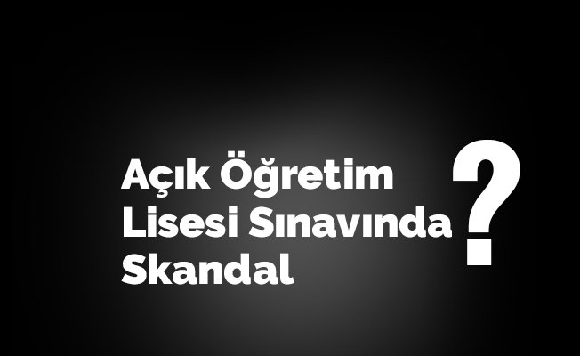Açık Öğretim Lisesi Sınavında Skandal