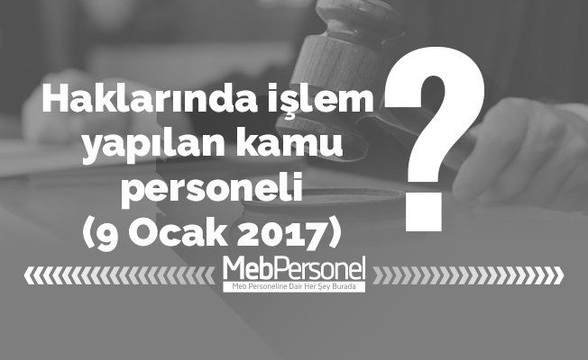 Haklarında işlem yapılan kamu personeli (9 Ocak 2017)