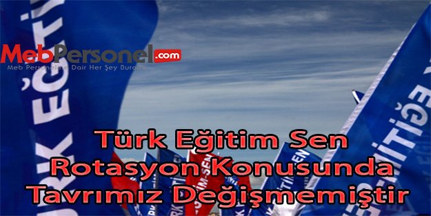 Türk Eğitim Sen Rotasyon Konusunda Tavrımız Değişmemiştir