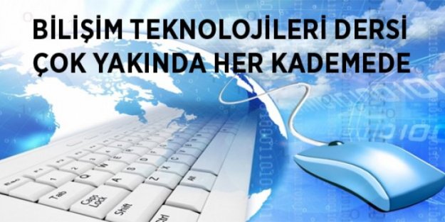 Bilişim Teknolojileri Dersi Çok Yakında Her Kademede