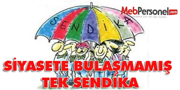 Siyasete Bulaşmamış Tek Sendika