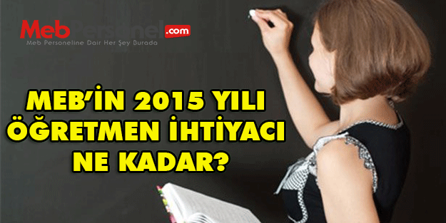 MEB'in 2015 Yılı Öğretmen İhtiyacı Ne Kadar?