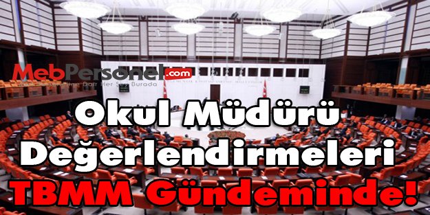 Okul Müdürü Değerlendirmeleri TBMM Gündeminde
