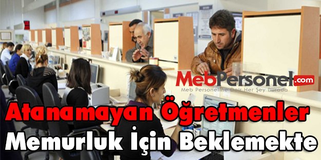 Atanamayan Öğretmenler Memurluk İçin Beklemekte
