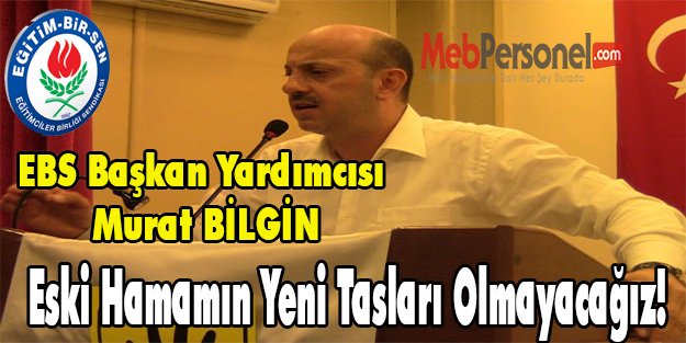 Murat Bilgin: Eski Hamamın Yeni Tasları Olmayacağız!