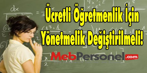 Ücretli öğretmenlik için yönetmelik değiştirilmeli!