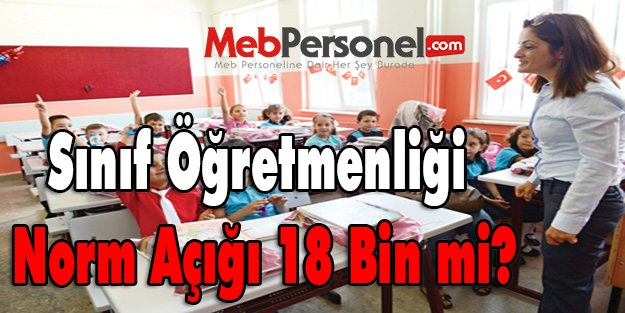 Sınıf Öğretmenliği norm açığı 18 bin mi?