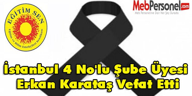 Eğitim Sen İstanbul 4 No'lu Şube Üyesi Erkan Karataş Vefat Etti