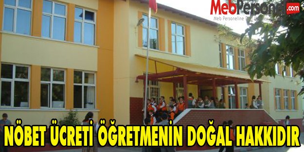 NÖBET ÜCRETİ ÖĞRETMENİN DOĞAL HAKKIDIR