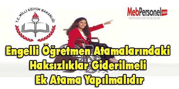Engelli Öğretmen Atamalarındaki Mağduriyetler Giderilmeli Ek Atama Yapılmalıdır