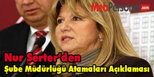 Nur Serter'den Şube Müdürlüğü Atama Açıklaması